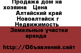 Продажа дом на 2 хозяина › Цена ­ 5 000 000 - Алтайский край, Новоалтайск г. Недвижимость » Земельные участки аренда   
